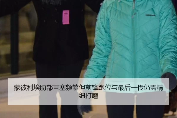蒙彼利埃肋部直塞频繁但前锋跑位与最后一传仍需精细打磨